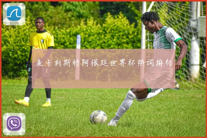 麦卡利斯特阿根廷世界杯热词排行