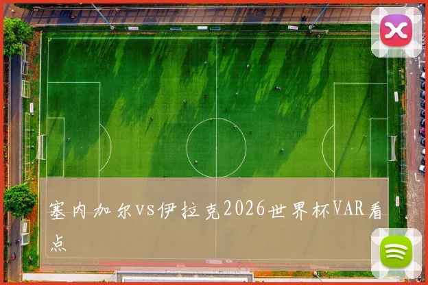 塞内加尔vs伊拉克2026世界杯VAR看点