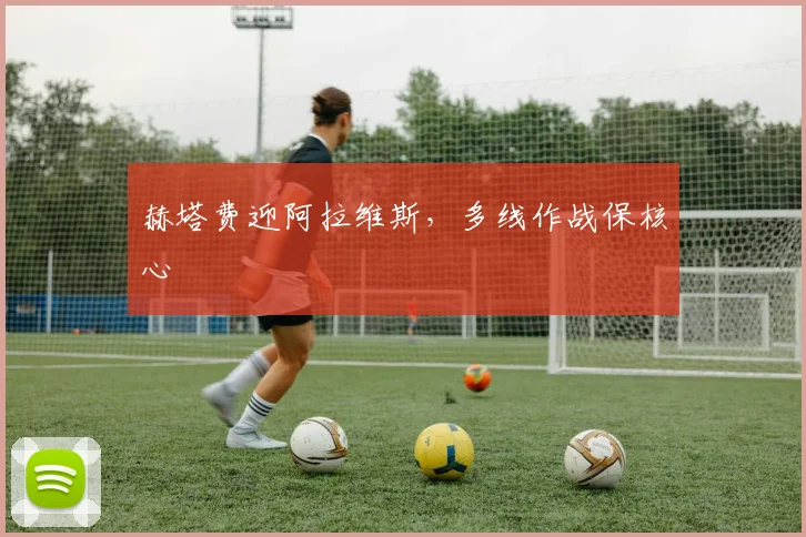 赫塔费迎阿拉维斯，多线作战保核心