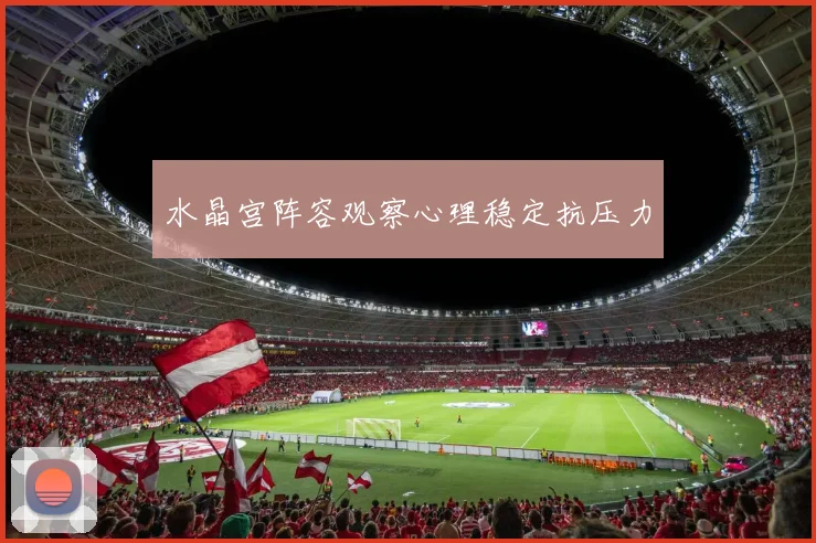 水晶宫阵容观察心理稳定抗压力