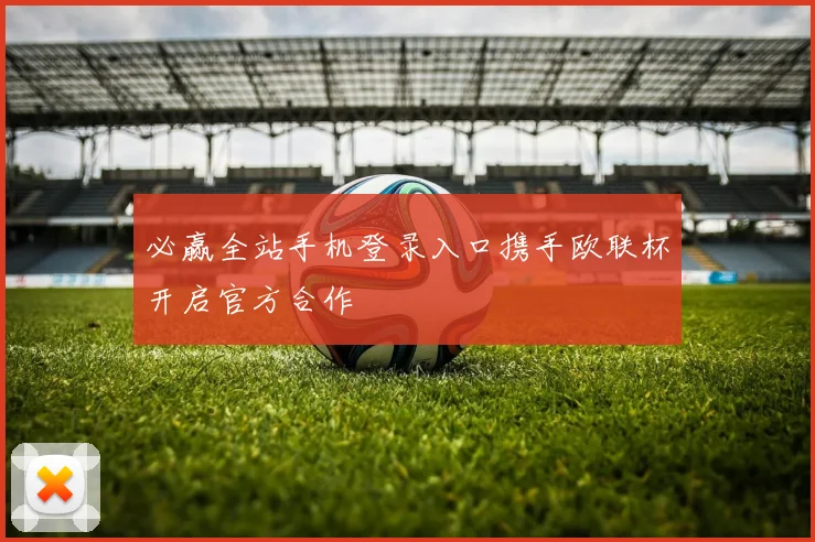 必赢全站手机登录入口携手欧联杯开启官方合作