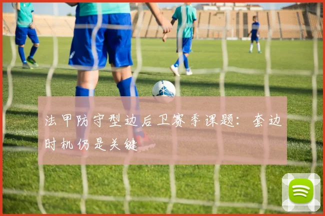 法甲防守型边后卫赛季课题:套边时机仍是关键