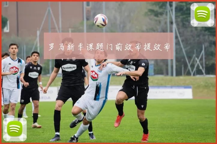 罗马新季课题门前效率提效率